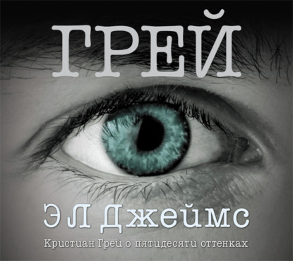 Грей. Кристиан Грей о пятидесяти оттенках — Э. Л. Джеймс