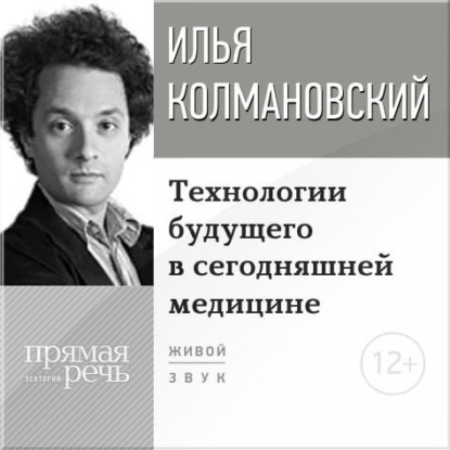 Лекция «Технологии будущего в сегодняшней медицине» - Илья Колмановский