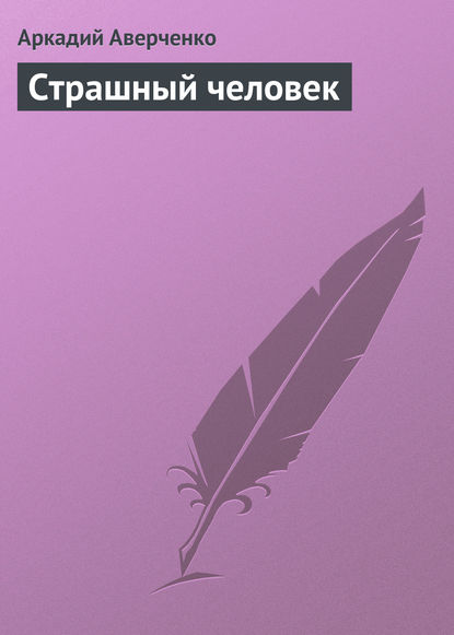 Страшный человек — Аркадий Аверченко