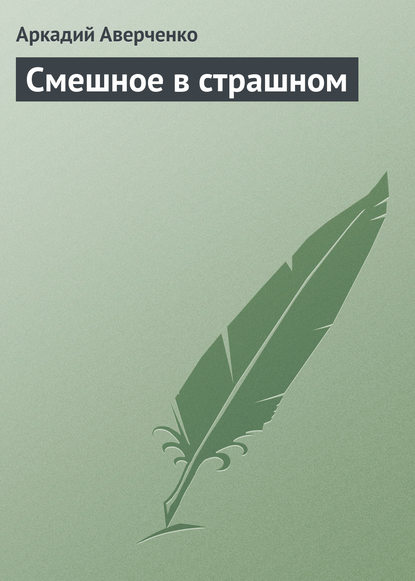 Смешное в страшном — Аркадий Аверченко