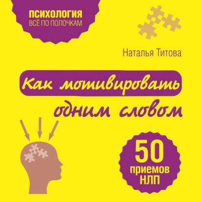Как мотивировать одним словом. 50 приемов НЛП — Наталья Титова