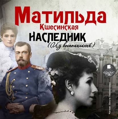 Наследник (из воспоминаний) — Матильда Кшесинская