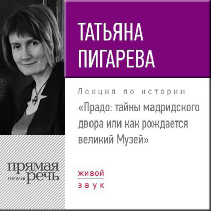 Лекция «Прадо: тайны мадридского двора или как рождается великий Музей» — Татьяна Пигарева