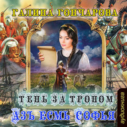 Азъ есмь Софья. Тень за троном — Галина Гончарова