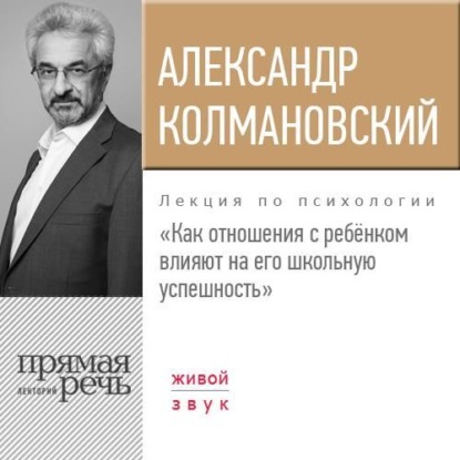 Лекция «Как отношения с ребёнком влияют на его школьную успешность» — Александр Колмановский