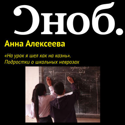 «На урок я шел как на казнь». Подростки о школьных неврозах — Анна Алексеева