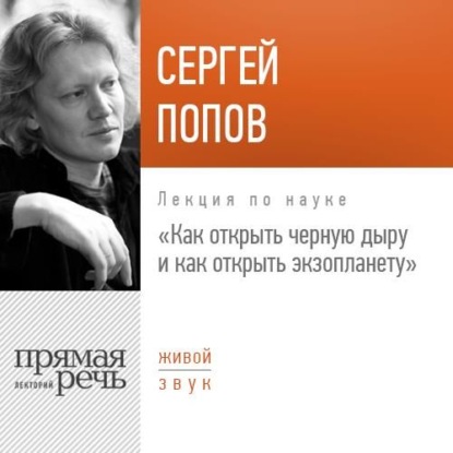 Лекция «Как открыть черную дыру и как открыть экзопланету» — Сергей Попов