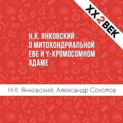 Н.К. Янковский о митохондриальной Еве и Y-хромосомном Адаме — Александр Соколов