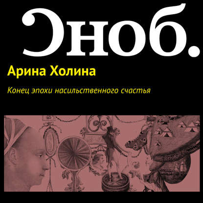 Конец эпохи насильственного счастья — Арина Холина