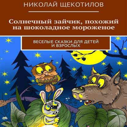 Солнечный зайчик, похожий на шоколадное мороженое. Веселые сказки для детей и взрослых — Николай Щекотилов