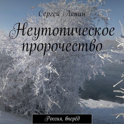 Неутопическое пророчество. Россия, вперёд — Сергей Ленин