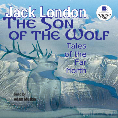 The Son of the Wolf: Tales of the Far North — Джек Лондон