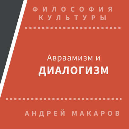 Авраамизм и диалогизм: христианская и еврейская философия диалога ХХ века — Андрей Макаров