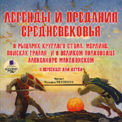 Легенды и предания Средневековья о Рыцарях Круглого стола, Мерлине, поисках Грааля и о великом полководце Александре Македонском в пересказе для детей — Коллектив авторов