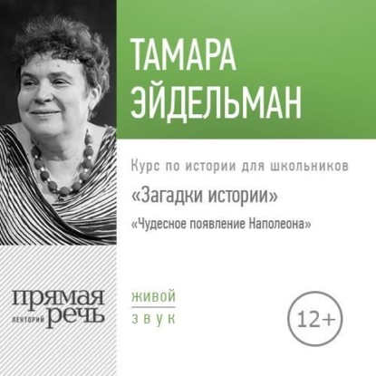 Лекция «Загадки истории. Чудесное появление Наполеона» — Тамара Эйдельман