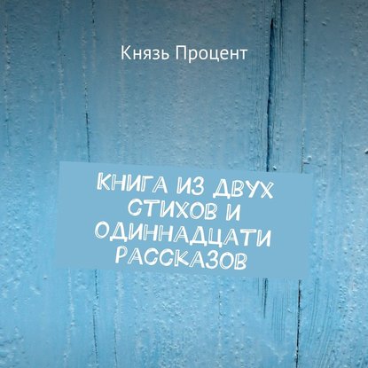 Книга из двух стихов и одиннадцати рассказов — Князь Процент