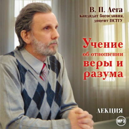 Лекция «Учение об отношении веры и разума» — В. П. Лега