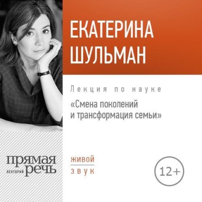 Лекция «Смена поколения и трансформация семьи» — Екатерина Шульман