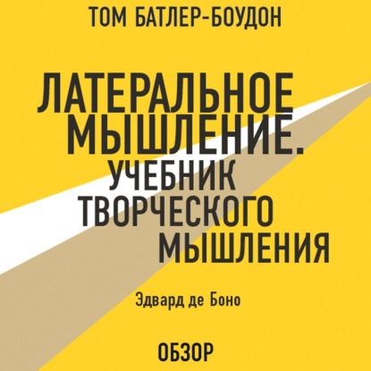 Латеральное мышление. Учебник творческого мышления. Эдвард де Боно (обзор) — Том Батлер-Боудон