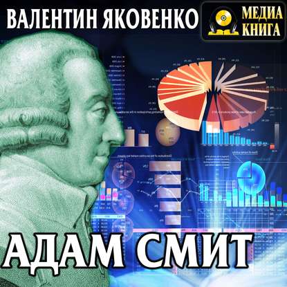 Адам Смит. Его жизнь и научная деятельность — Валентин Иванович Яковенко