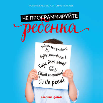 Не программируйте ребенка: Как наши слова влияют на судьбу детей — Роберта Кавалло