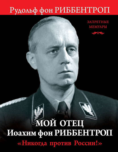 Мой отец Иоахим фон Риббентроп. «Никогда против России!» — Рудольф фон Риббентроп