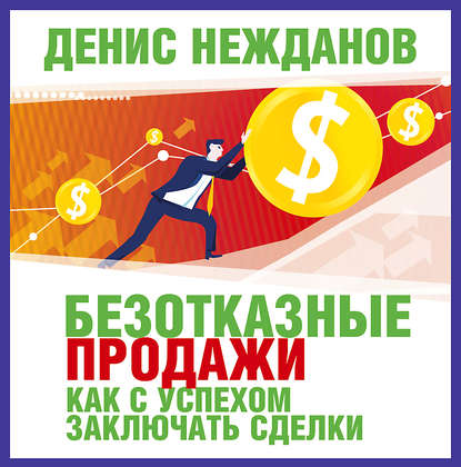 Безотказные продажи: как с успехом заключать сделки — Денис Нежданов