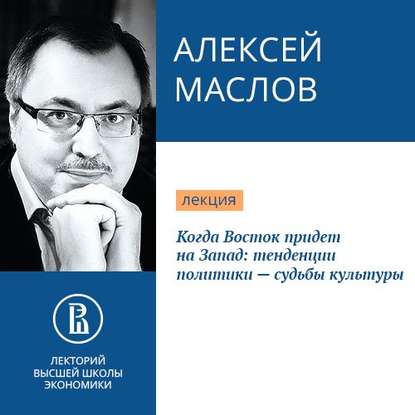 Когда Восток придет на Запад: тенденции политики – судьбы культуры — Алексей Маслов
