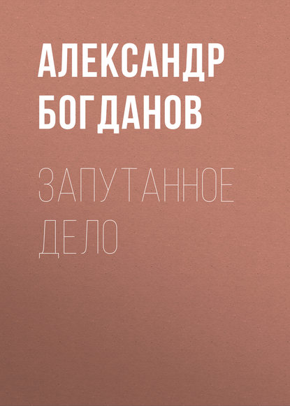 Запутанное дело — Александр Алексеевич Богданов