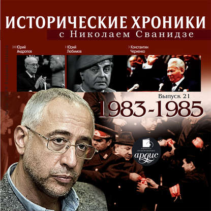 Исторические хроники с Николаем Сванидзе. Выпуск 21. 1983-1985 — Николай Сванидзе