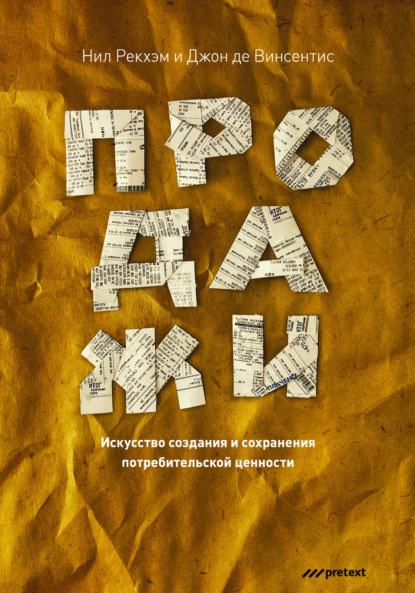 Продажи. Искусство создания и сохранения потребительской ценности — Нил Рекхэм