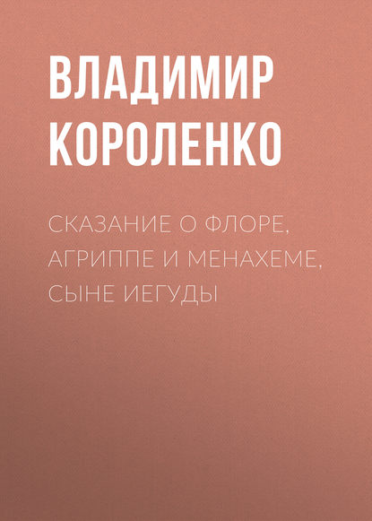 Сказание о Флоре, Агриппе и Менахеме, сыне Иегуды — Владимир Короленко