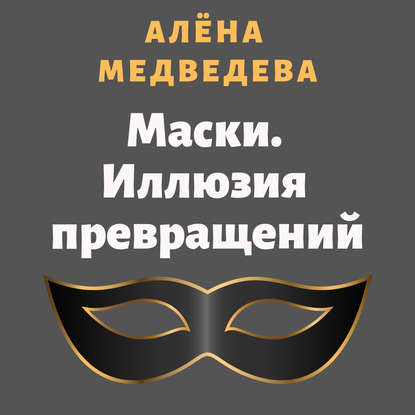 Маски. Иллюзия превращений — Алёна Медведева