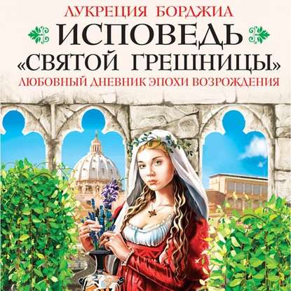 Исповедь «святой грешницы». Любовный дневник эпохи Возрождения — Лукреция Борджиа