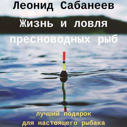 Жизнь и ловля пресноводных рыб — Леонид Сабанеев