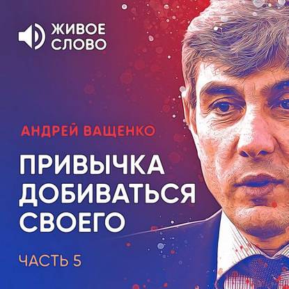 Привычка добиваться своего. Часть 5 — Андрей Ващенко