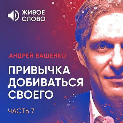 Привычка добиваться своего. Часть 7 — Андрей Ващенко