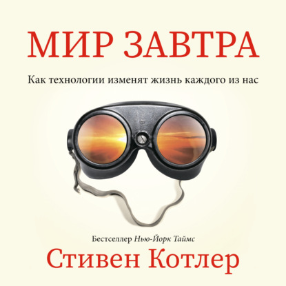 Мир завтра. Как технологии изменят жизнь каждого из нас — Стивен Котлер