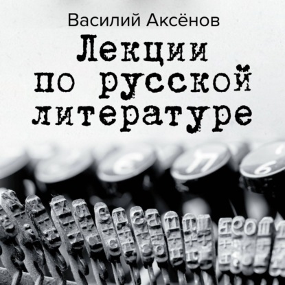 Лекции по русской литературе — Василий Аксенов