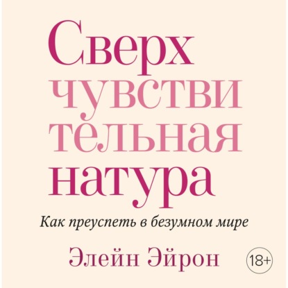 Сверхчувствительная натура. Как преуспеть в безумном мире — Элейн Эйрон