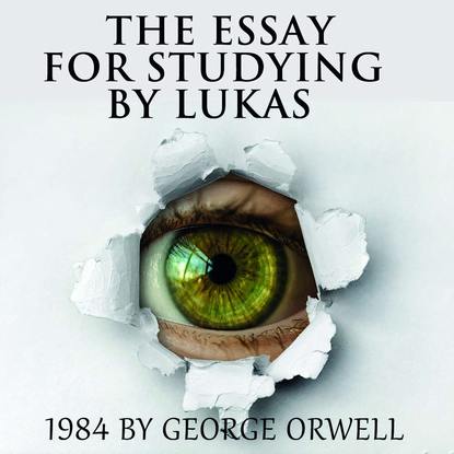 The Essay for studying by Lukas 1984 by George Orwell — Lukas
