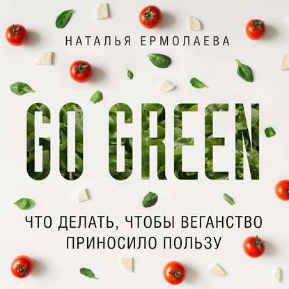 Go Green: что делать, чтобы веганство приносило пользу — Наталья Ермолаева