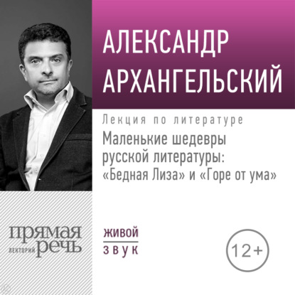 Лекция «Маленькие шедевры русской литературы: „Бедная Лиза“ и „Горе от ума“» — А. Н. Архангельский