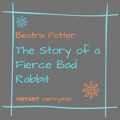 The Story of a Fierce Bad Rabbit — Беатрис Поттер