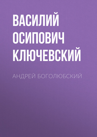 Андрей Боголюбский — Василий Осипович Ключевский