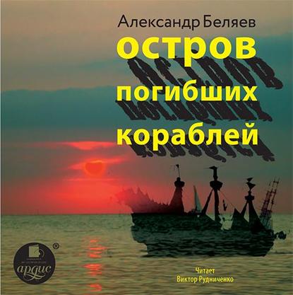 Остров Погибших Кораблей — Александр Беляев