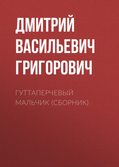Гуттаперчевый мальчик (сборник) — Дмитрий Васильевич Григорович