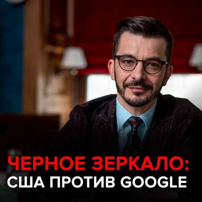 США против Google. Черное зеркало с Андреем Курпатовым — Андрей Курпатов