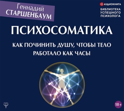 Психосоматика. Как починить душу, чтобы тело работало как часы — Геннадий Старшенбаум