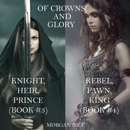 Of Crowns and Glory: Knight, Heir, Prince and Rebel, Pawn, King — Морган Райс